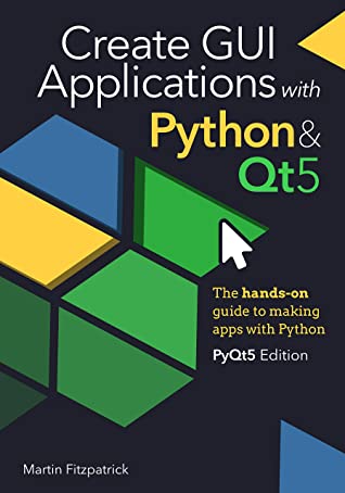 Create GUI Applications With Python & Qt5 (PyQt5 Edition): The Hands-On Guide to Making Apps With Python cover