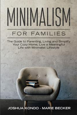 Minimalism for Families: The Guide to Parenting, Living and Simplify Your Cozy Home, Live a Meaningful Life With Minimalist Lifestyle cover